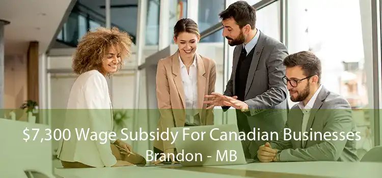 $7,300 Wage Subsidy For Canadian Businesses Brandon - MB